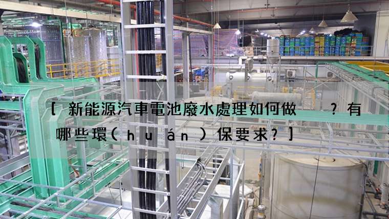 新能源汽車電池廢水處理如何做？有哪些環(huán)保要求？